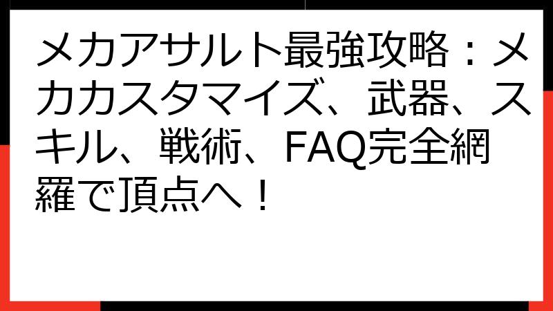 メカアサルト最強攻略：メカカスタマイズ、武器、スキル、戦術、FAQ完全網羅で頂点へ！