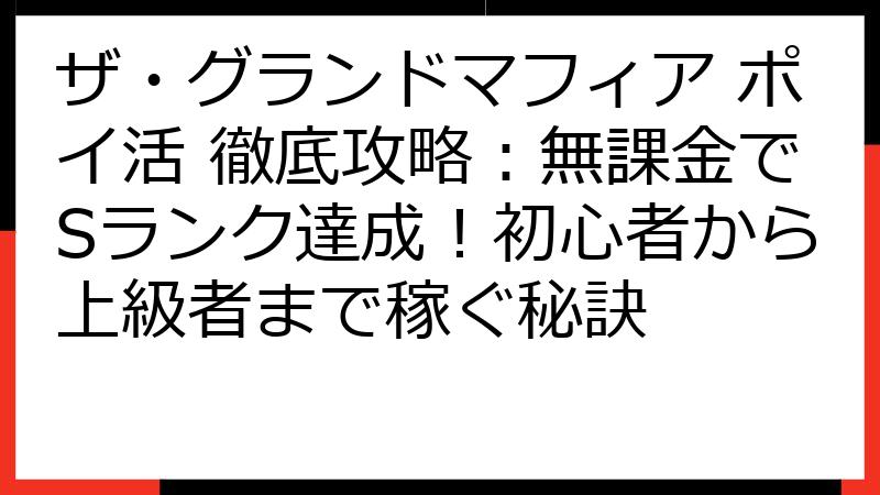 ザ・グランドマフィア ポイ活 徹底攻略：無課金でSランク達成！初心者から上級者まで稼ぐ秘訣