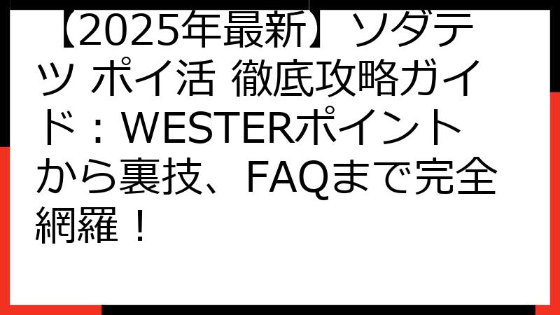【2025年最新】ソダテツ ポイ活 徹底攻略ガイド：WESTERポイントから裏技、FAQまで完全網羅！