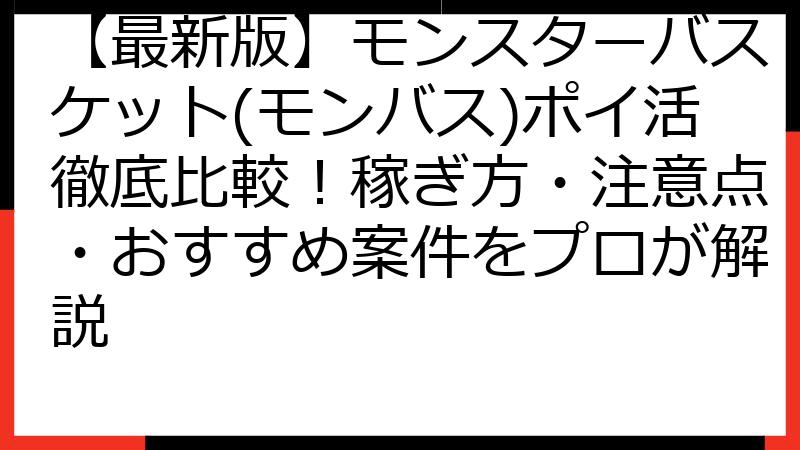 【最新版】モンスターバスケット(モンバス)ポイ活徹底比較！稼ぎ方・注意点・おすすめ案件をプロが解説
