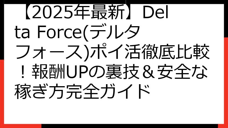 【2025年最新】Delta Force(デルタフォース)ポイ活徹底比較！報酬UPの裏技＆安全な稼ぎ方完全ガイド