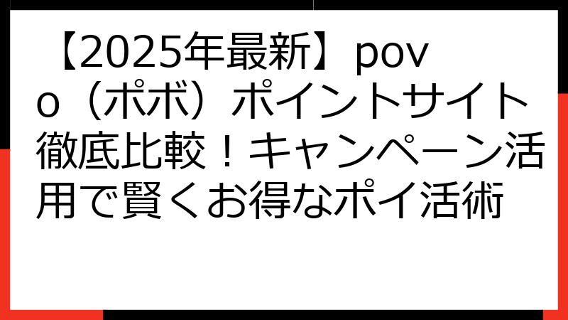 【2025年最新】povo（ポボ）ポイントサイト徹底比較！キャンペーン活用で賢くお得なポイ活術