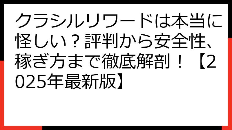 クラシルリワードは本当に怪しい？評判から安全性、稼ぎ方まで徹底解剖！【2025年最新版】