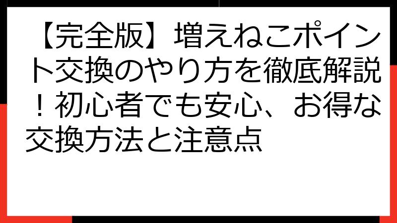 【完全版】増えねこポイント交換のやり方を徹底解説！初心者でも安心、お得な交換方法と注意点