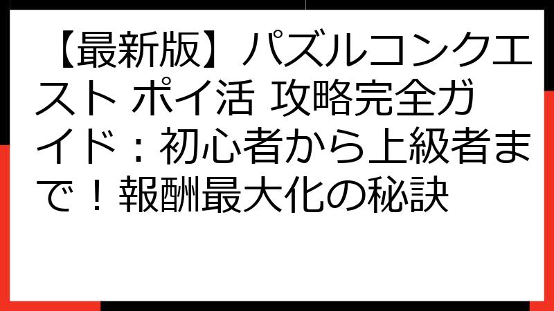 【最新版】パズルコンクエスト ポイ活 攻略完全ガイド：初心者から上級者まで！報酬最大化の秘訣