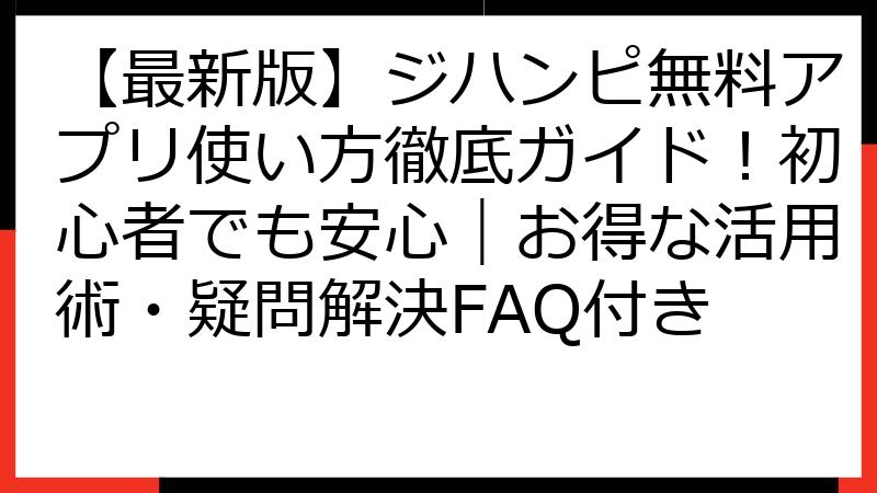 【最新版】ジハンピ無料アプリ使い方徹底ガイド！初心者でも安心｜お得な活用術・疑問解決FAQ付き