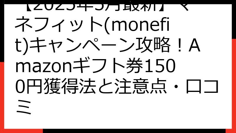 【2025年5月最新】マネフィット(monefit)キャンペーン攻略！Amazonギフト券1500円獲得法と注意点・口コミ