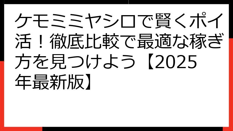 ケモミミヤシロで賢くポイ活！徹底比較で最適な稼ぎ方を見つけよう【2025年最新版】