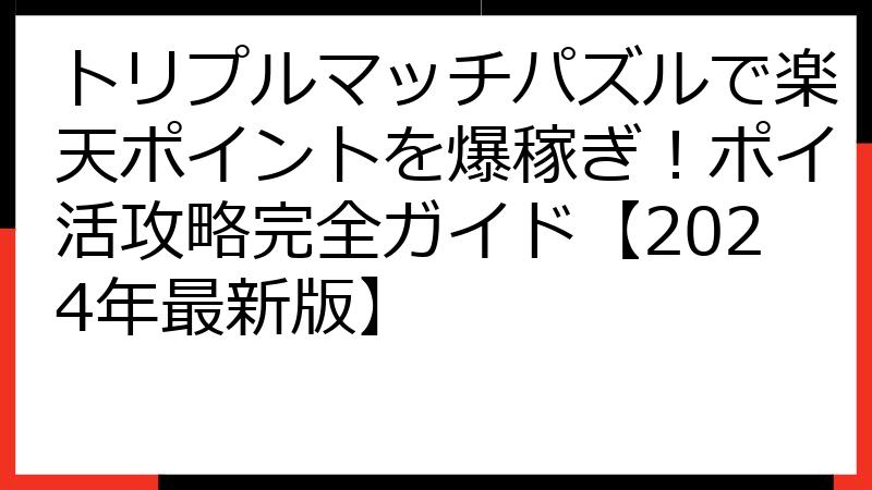 トリプルマッチパズルで楽天ポイントを爆稼ぎ！ポイ活攻略完全ガイド【2024年最新版】