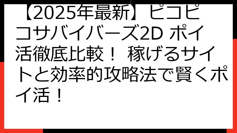 【2025年最新】ピコピコサバイバーズ2D ポイ活徹底比較！ 稼げるサイトと効率的攻略法で賢くポイ活！