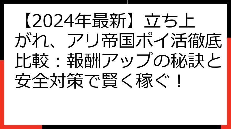 【2024年最新】立ち上がれ、アリ帝国ポイ活徹底比較：報酬アップの秘訣と安全対策で賢く稼ぐ！