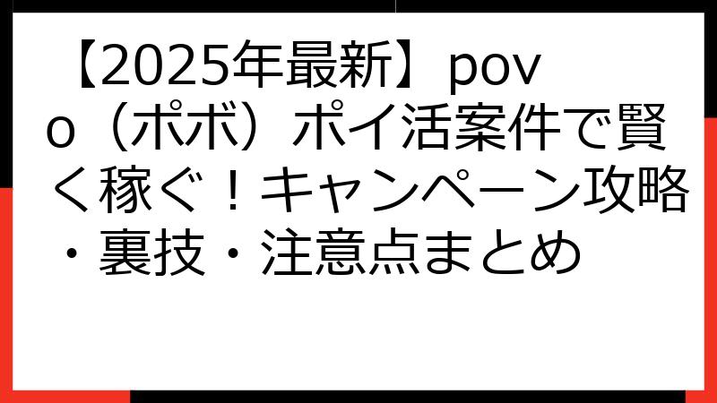 【2025年最新】povo（ポボ）ポイ活案件で賢く稼ぐ！キャンペーン攻略・裏技・注意点まとめ