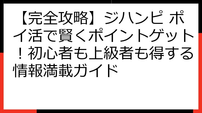 【完全攻略】ジハンピ ポイ活で賢くポイントゲット！初心者も上級者も得する情報満載ガイド