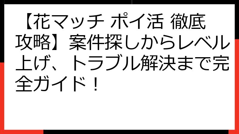 【花マッチ ポイ活 徹底攻略】案件探しからレベル上げ、トラブル解決まで完全ガイド！