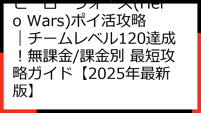 ヒーローウォーズ(Hero Wars)ポイ活攻略｜チームレベル120達成！無課金/課金別 最短攻略ガイド【2025年最新版】