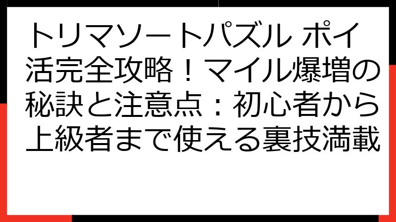 トリマソートパズル ポイ活完全攻略！マイル爆増の秘訣と注意点：初心者から上級者まで使える裏技満載