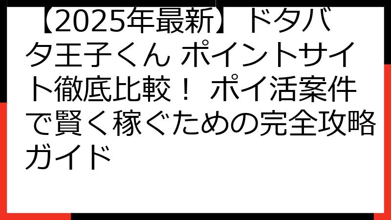 【2025年最新】ドタバタ王子くん ポイントサイト徹底比較！ ポイ活案件で賢く稼ぐための完全攻略ガイド