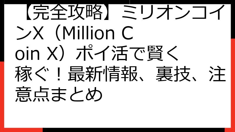 【完全攻略】ミリオンコインX（Million Coin X）ポイ活で賢く稼ぐ！最新情報、裏技、注意点まとめ