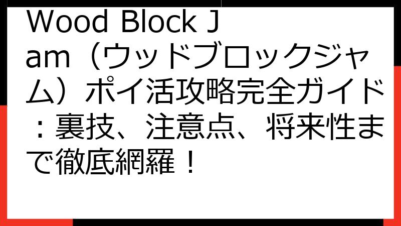Wood Block Jam（ウッドブロックジャム）ポイ活攻略完全ガイド：裏技、注意点、将来性まで徹底網羅！