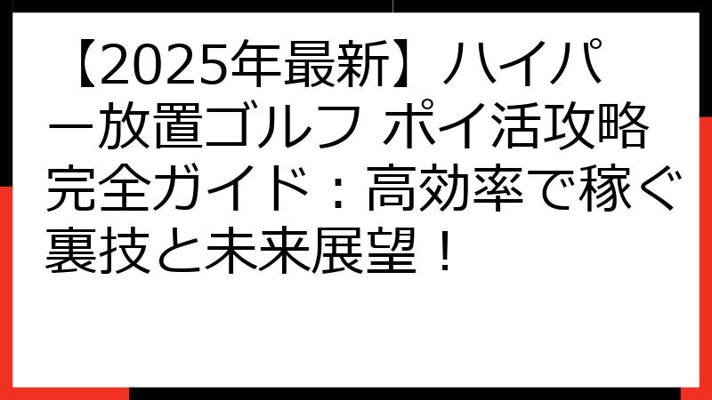 【2025年最新】ハイパー放置ゴルフ ポイ活攻略完全ガイド：高効率で稼ぐ裏技と未来展望！