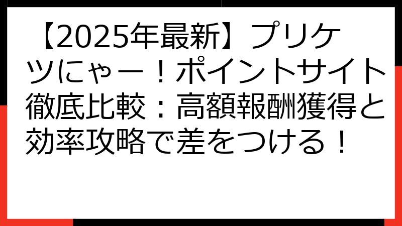 【2025年最新】プリケツにゃー！ポイントサイト徹底比較：高額報酬獲得と効率攻略で差をつける！