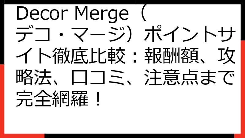 Decor Merge（デコ・マージ）ポイントサイト徹底比較：報酬額、攻略法、口コミ、注意点まで完全網羅！