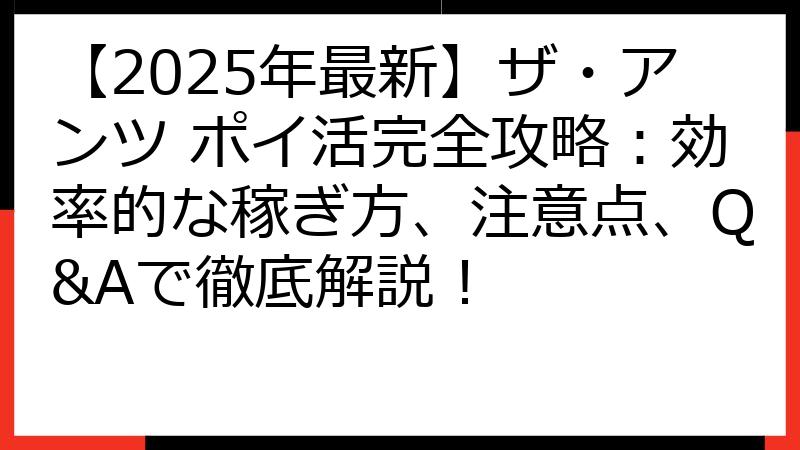 【2025年最新】ザ・アンツ ポイ活完全攻略：効率的な稼ぎ方、注意点、Q&Aで徹底解説！