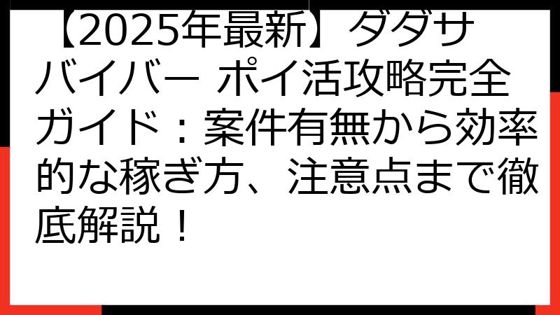 【2025年最新】ダダサバイバー ポイ活攻略完全ガイド：案件有無から効率的な稼ぎ方、注意点まで徹底解説！