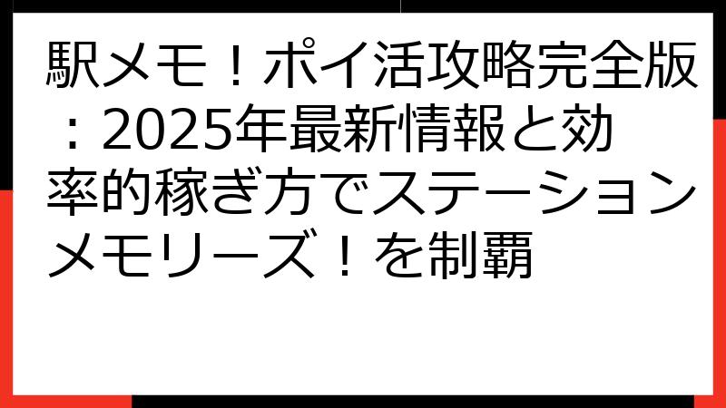 駅メモ！ポイ活攻略完全版：2025年最新情報と効率的稼ぎ方でステーションメモリーズ！を制覇