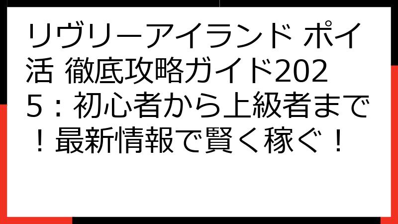 リヴリーアイランド ポイ活 徹底攻略ガイド2025：初心者から上級者まで！最新情報で賢く稼ぐ！