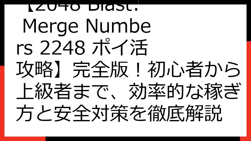 【2048 Blast: Merge Numbers 2248 ポイ活 攻略】完全版！初心者から上級者まで、効率的な稼ぎ方と安全対策を徹底解説