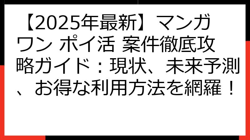 【2025年最新】マンガワン ポイ活 案件徹底攻略ガイド：現状、未来予測、お得な利用方法を網羅！