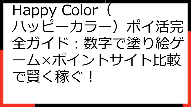 Happy Color（ハッピーカラー）ポイ活完全ガイド：数字で塗り絵ゲーム×ポイントサイト比較で賢く稼ぐ！