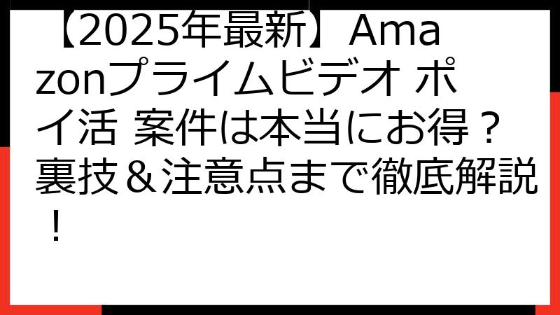【2025年最新】Amazonプライムビデオ ポイ活 案件は本当にお得？裏技＆注意点まで徹底解説！