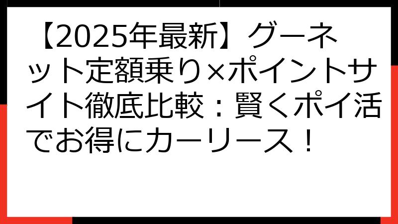 【2025年最新】グーネット定額乗り×ポイントサイト徹底比較：賢くポイ活でお得にカーリース！