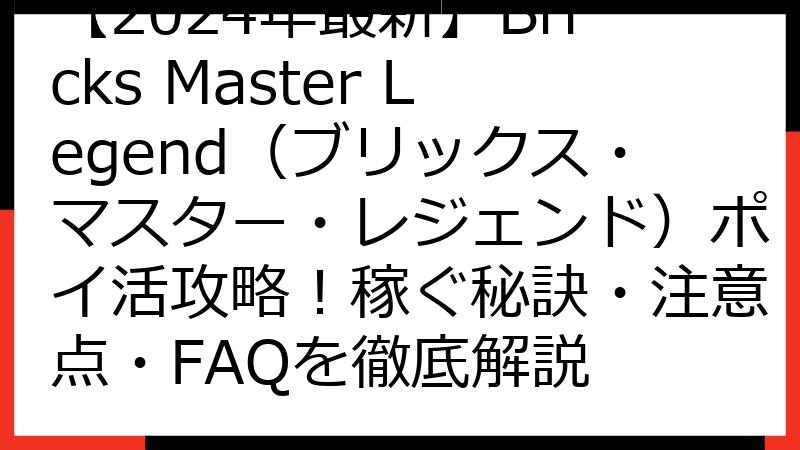 【2024年最新】Bricks Master Legend（ブリックス・マスター・レジェンド）ポイ活攻略！稼ぐ秘訣・注意点・FAQを徹底解説