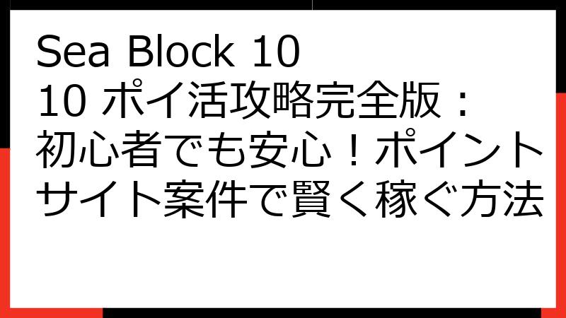 Sea Block 1010 ポイ活攻略完全版：初心者でも安心！ポイントサイト案件で賢く稼ぐ方法