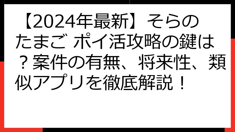 【2024年最新】そらのたまご ポイ活攻略の鍵は？案件の有無、将来性、類似アプリを徹底解説！
