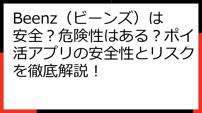 Beenz（ビーンズ）は安全？危険性はある？ポイ活アプリの安全性とリスクを徹底解説！