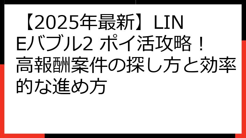 【2025年最新】LINEバブル2 ポイ活攻略！高報酬案件の探し方と効率的な進め方