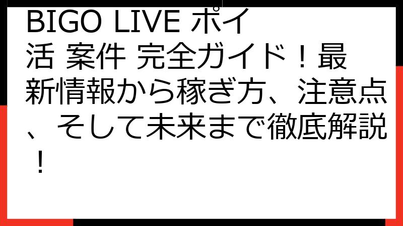 BIGO LIVE ポイ活 案件 完全ガイド！最新情報から稼ぎ方、注意点、そして未来まで徹底解説！