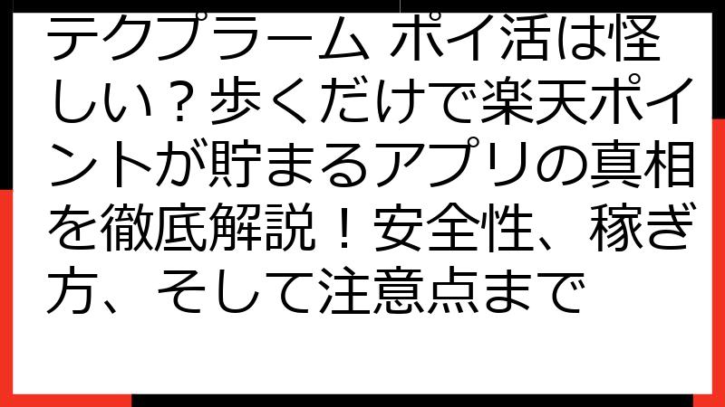 テクプラーム ポイ活は怪しい？歩くだけで楽天ポイントが貯まるアプリの真相を徹底解説！安全性、稼ぎ方、そして注意点まで