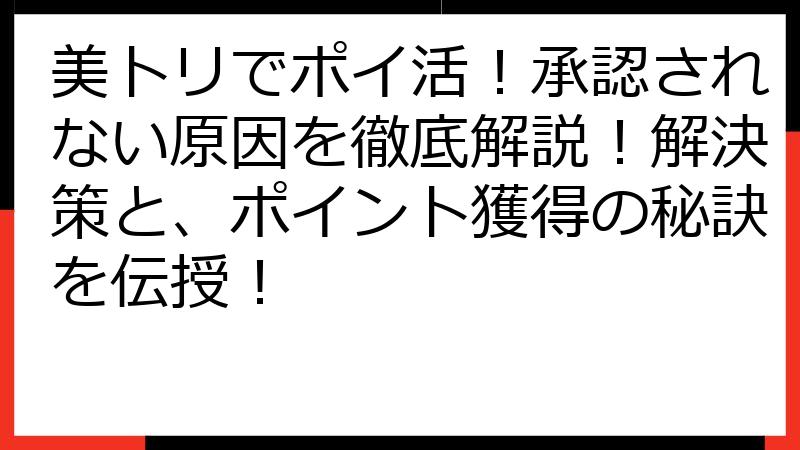 美トリでポイ活！承認されない原因を徹底解説！解決策と、ポイント獲得の秘訣を伝授！