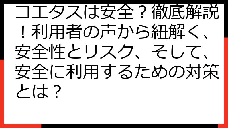 コエタスは安全？徹底解説！利用者の声から紐解く、安全性とリスク、そして、安全に利用するための対策とは？