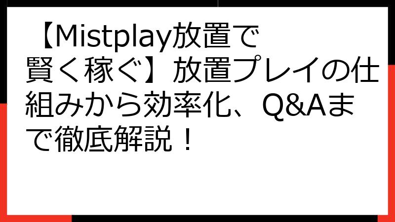 【Mistplay放置で賢く稼ぐ】放置プレイの仕組みから効率化、Q&Aまで徹底解説！