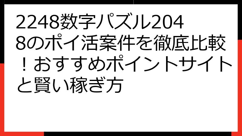 2248数字パズル2048のポイ活案件を徹底比較！おすすめポイントサイトと賢い稼ぎ方