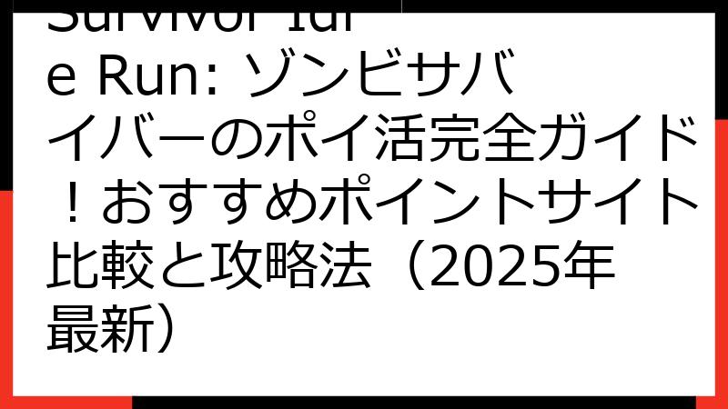 Survivor Idle Run: ゾンビサバイバーのポイ活完全ガイド！おすすめポイントサイト比較と攻略法（2025年最新）