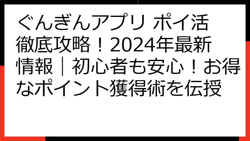 ぐんぎんアプリ ポイ活 徹底攻略！2024年最新情報｜初心者も安心！お得なポイント獲得術を伝授
