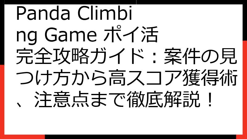 Panda Climbing Game ポイ活 完全攻略ガイド：案件の見つけ方から高スコア獲得術、注意点まで徹底解説！