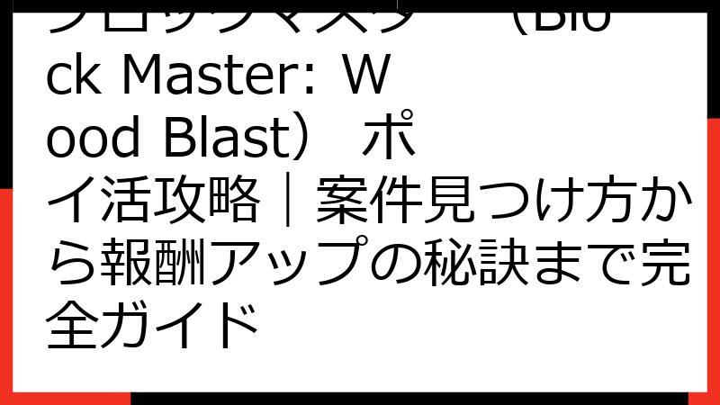 ブロックマスター（Block Master: Wood Blast） ポイ活攻略｜案件見つけ方から報酬アップの秘訣まで完全ガイド